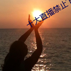 十大直播(播)禁止下载(載)的(的)软件