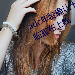 adc年(nián)龄(líng)确认(rèn)十八岁欢迎您的大(dà)驾光临宣布上线(xiàn)