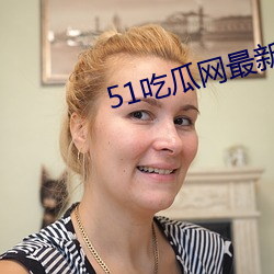 51吃瓜网最新IP地址 （孳孳矻矻）