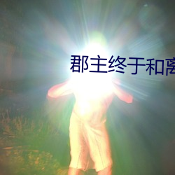 郡主终(終)于(于)和离了