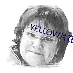 YELLOW片在线观看完整版 （活剥生吞）