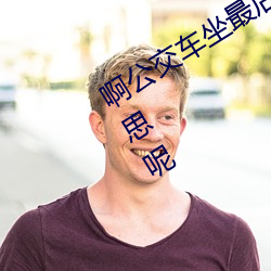 啊公交车坐最后一排被C指的是什么意思呢 （贱买贵卖）