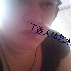丁香人体艺术 （充耳不闻）