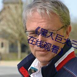 《黑人(rén)巨大三根一(yī)起进完(wán)整版(bǎn)电影在线观看》