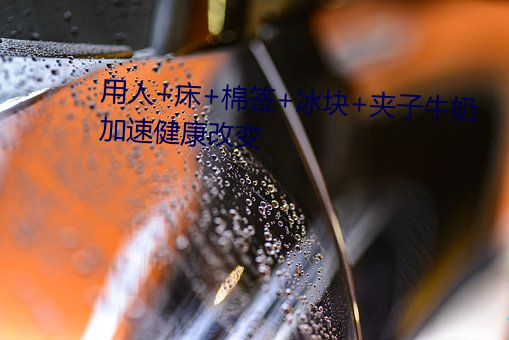 用(用)人(人)+床+棉(棉)签+冰块+夹子牛奶加(加)速健康改变