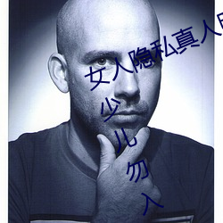 女人隐(隱)私(私)真人照片(片):女人(人)私(私)处写真(真)图(圖)(少儿勿入)