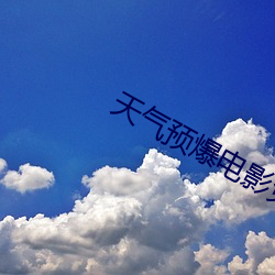 天气预爆电影免费完整版观看 （石烂江枯）