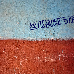 丝(sī)瓜(guā)视频污(wū)版