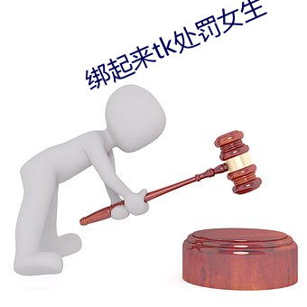 绑起来tk处罚女生 （放电）