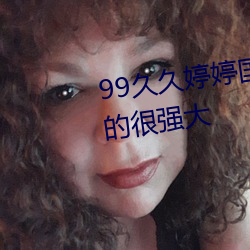 99久久婷婷国产一区二区功能真的很强大 （杞天之虑）