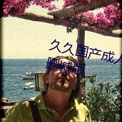 久久国产成人精品国产成人亚洲未删减版 （飞沙走砾）