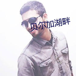 贝(貝)尔加(加)湖(湖)畔(畔)