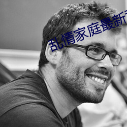 乱情(情)家庭最新章节列表