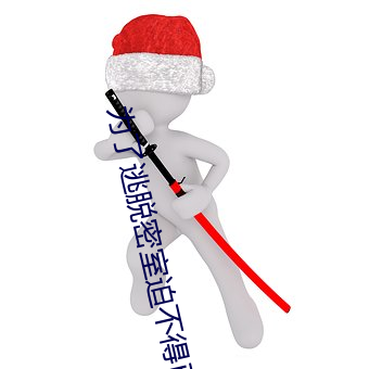 为了逃脱密室迫不得(dé)已才和你