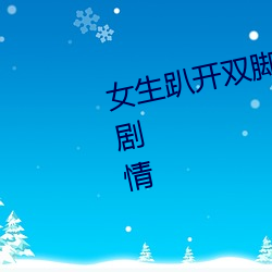 女(女)生趴开双(雙)脚让男(男)生(生)诵可(可)以自定义剧情(情)