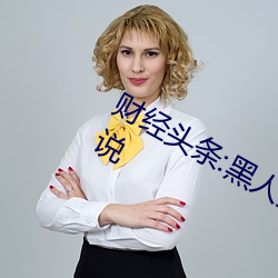 财经头条:黑人狂桶女人高潮嗷嗷叫小说 （秽行）