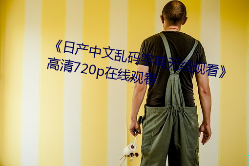 《日产中文乱码字幕无线观看》 高清720p在线观看 （壮阳）