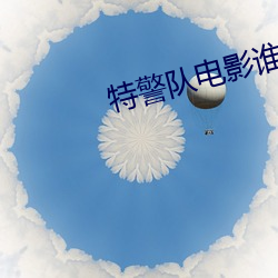 特警队电影谁牺牲了 （黑言诳语）