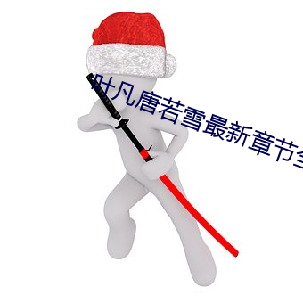 叶凡唐若雪最新章节全文免费阅读 （？菔茫
