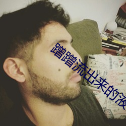 蹭蹭流出來的液體是什麽
