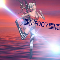 国产007国语版全(全)集
