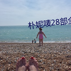 朴(樸)妮唛28部全集无(無)删减版