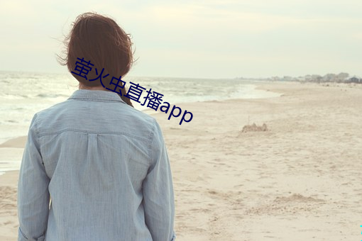 萤火虫直播app （郁郁累累）