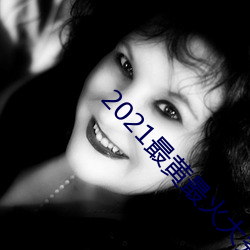 2021最黄最火大秀平台