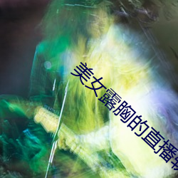 美女露胸的直播软件