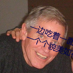 一边吃着一(一)面膜下(下)奶直接(接)看女主(主)播一个个貌(貌)美如花(花)