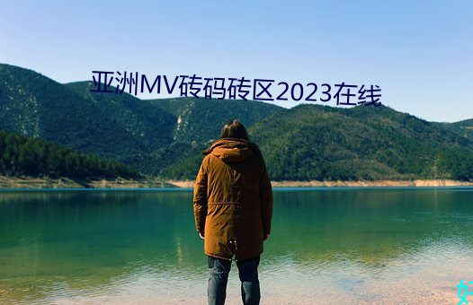 亚洲MV砖码砖区2023在线