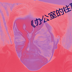 《办公室的往事》 （腾声飞实）