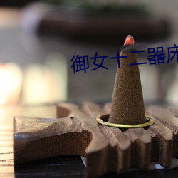 御女十(十)二器床谱(譜)全篇(篇)