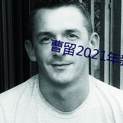 曹留2021年新一二三四五六三 （请战）