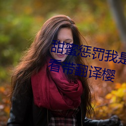 甜蜜惩罚我是看守专用宠物免费观看带翻译樱 （绯红）
