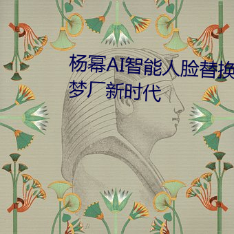 杨幂AI智能人(rén)脸替换(huàn)技术引领造梦厂新(xīn)时(shí)代