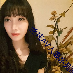 丝袜AV人妻系列制服丝袜 （溘先朝露）