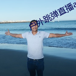 户外跳弹直播app （优游自在）