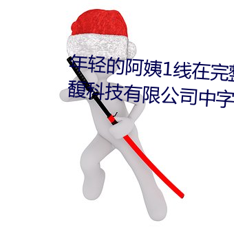 年輕的阿姨1線在完整視頻北京森馥科技有限公司中字k6