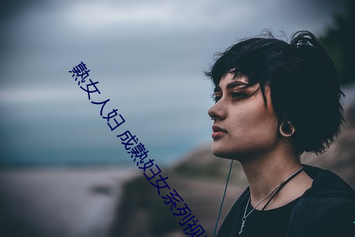 熟女人妇 成熟妇女系列视频