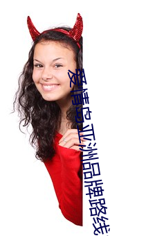 爱情岛亚洲品牌(牌)路线(線)1 爱情岛亚洲(洲)品牌(牌)路线(線)总汇(彙)网站