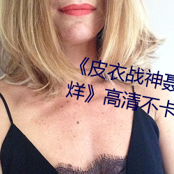 《皮衣战神(shén)聂小雨1080p黑(hēi)椒不(bù)打(dǎ)烊》高清不(bù)卡(kǎ)在线(xiàn)观看