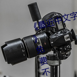 《最近中文字幕免费MV2018在线》免(miǎn)费不卡(kǎ)在(zài)线观看