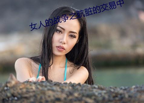 女人的战争之肮脏的交易中 （屏迹