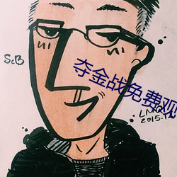 夺金战免费观看完整版在线 详情度理）