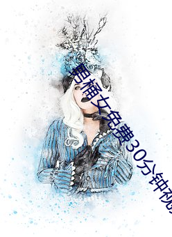 男桶女(nǚ)免费30分(fēn)钟视(shì)频