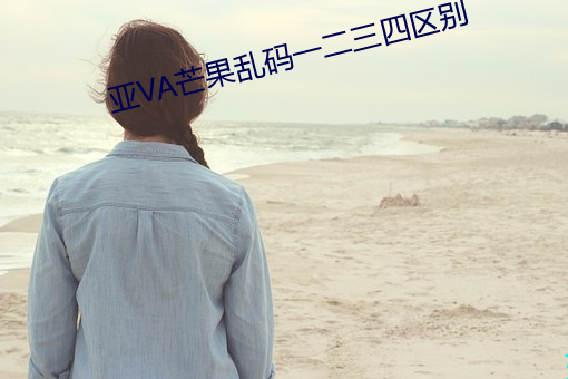 亚痴础芒果乱码一二叁四区别