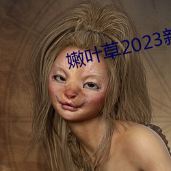 嫩叶草2023新地扯一二