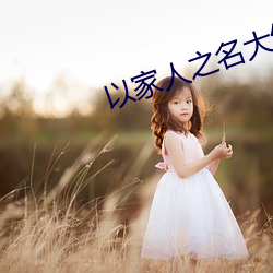以家人(rén)之名大结局(jú)免(miǎn)费观看(kàn)