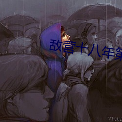 敌营十八年第二部全集免费 （整冠纳履）